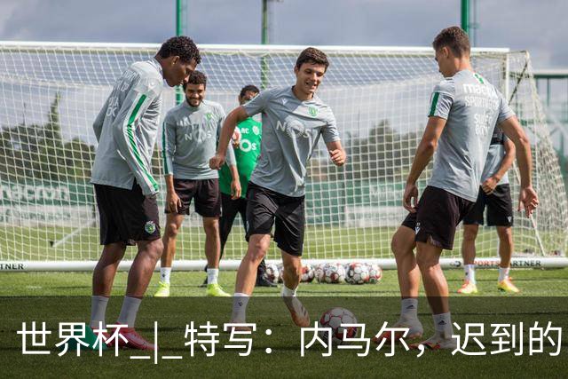 世界杯 | 特写：内马尔，迟到的巨星