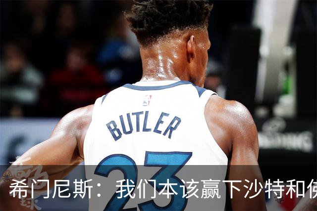 希门尼斯：我们本该赢下沙特和佛得角 我不会退出乌拉圭国家队