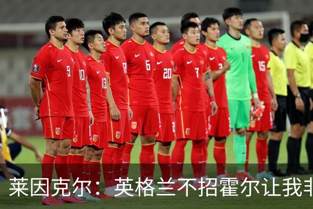 莱因克尔：英格兰不招霍尔让我非常不解，为帕尔默落选感到失望